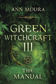 Title: Green Witchcraft III: The Manual, Author: Ann Moura