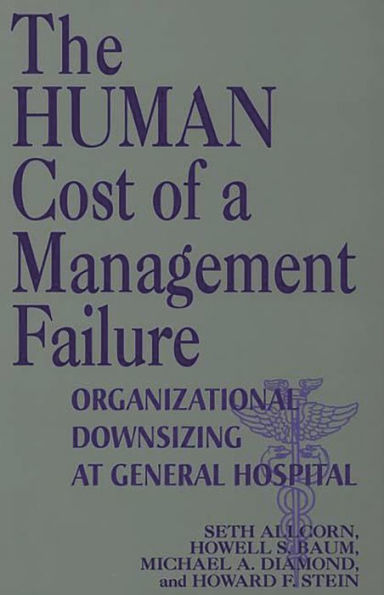 The Human Cost of a Management Failure: Organizational Downsizing at General Hospital