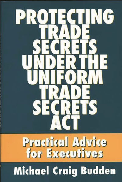 Protecting Trade Secrets Under the Uniform Trade Secrets Act: Practical Advice for Executives