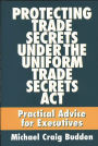 Protecting Trade Secrets Under the Uniform Trade Secrets Act: Practical Advice for Executives