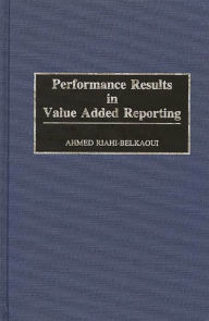 Title: Performance Results in Value Added Reporting, Author: Ahmed Riahi-Belkaoui