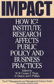 Title: Impact: How IC2 Institute Research Affects Public Policy and Business Practices, Author: W. W. Cooper
