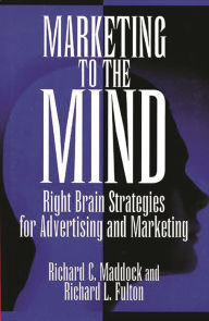 Title: Marketing to the Mind: Right Brain Strategies for Advertising and Marketing, Author: Richard L. Fulton