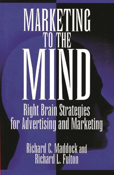 Marketing to the Mind: Right Brain Strategies for Advertising and Marketing