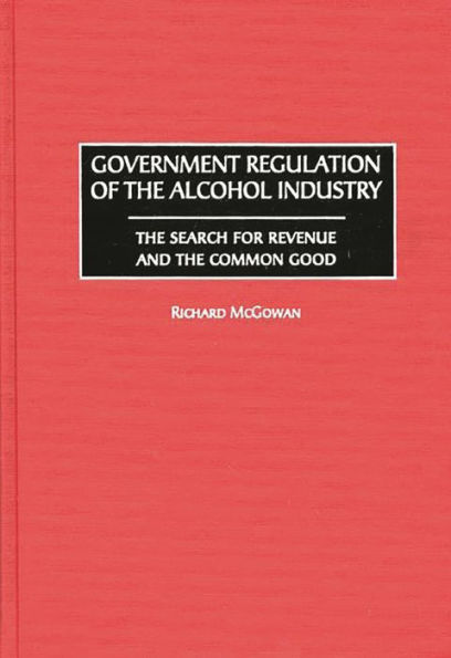 Government Regulation of the Alcohol Industry: The Search for Revenue and the Common Good