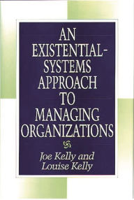 Title: An Existential-Systems Approach to Managing Organizations, Author: Joe Kelly