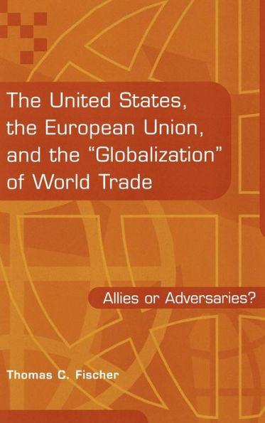 The United States, the European Union, and the Globalization of World Trade: Allies or Adversaries?