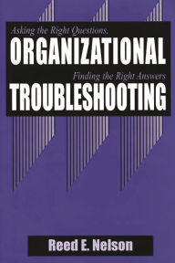 Title: Organizational Troubleshooting: Asking the Right Questions, Finding the Right Answers, Author: Reed Nelson