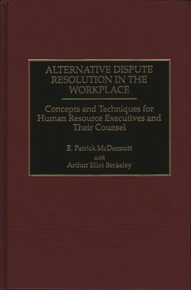 Alternative Dispute Resolution in the Workplace: Concepts and Techniques for Human Resource Executives and Their Counsel