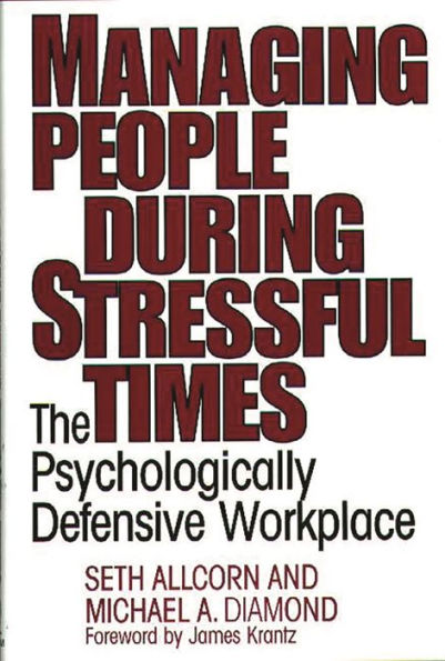 Managing People During Stressful Times: The Psychologically Defensive Workplace / Edition 1