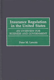 Title: Insurance Regulation in the United States: An Overview for Business and Government / Edition 1, Author: Peter Lencsis