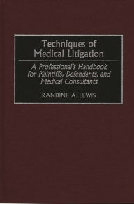 Title: Techniques of Medical Litigation: A Professional's Handbook for Plaintiffs, Defendants, and Medical Consultants, Author: Randine Lewis