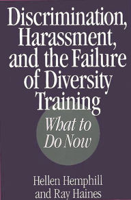 Title: Discrimination, Harassment, and the Failure of Diversity Training: What to Do Now, Author: Ray Haines
