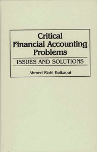 Title: Critical Financial Accounting Problems: Issues and Solutions / Edition 1, Author: Ahmed Riahi-Belkaoui