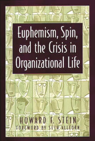 Title: Euphemism, Spin, and the Crisis in Organizational Life / Edition 1, Author: Howard F. Stein