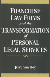 Title: Franchise Law Firms and the Transformation of Personal Legal Services, Author: Jerry Van Hoy