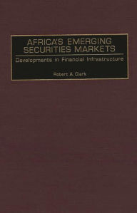 Title: Africa's Emerging Securities Markets: Developments in Financial Infrastructure, Author: Robert A. Clark