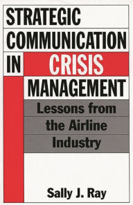 Title: Strategic Communication in Crisis Management: Lessons from the Airline Industry, Author: Sally Ray
