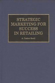 Title: Strategic Marketing for Success in Retailing, Author: A. Coskun Samli