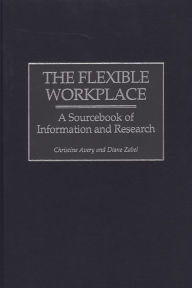 Title: The Flexible Workplace: A Sourcebook of Information and Research, Author: Christine Avery