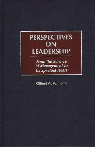 Perspectives on Leadership: From the Science of Management to Its Spiritual Heart / Edition 1