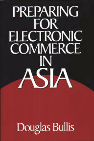 Title: Preparing for Electronic Commerce in Asia, Author: Douglas Bullis