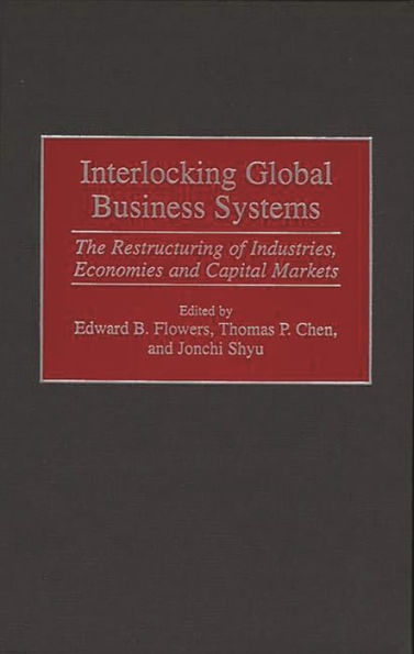 Interlocking Global Business Systems: The Restructuring of Industries, Economies and Capital Markets / Edition 1