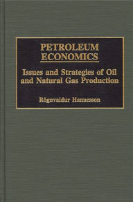 Title: Petroleum Economics: Issues and Strategies of Oil and Natural Gas Production / Edition 1, Author: Rognvaldur Hannesson