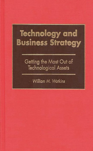 Technology and Business Strategy: Getting the Most Out of Technological Assets