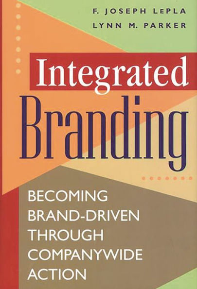 Integrated Branding: Becoming Brand-Driven Through Companywide Action