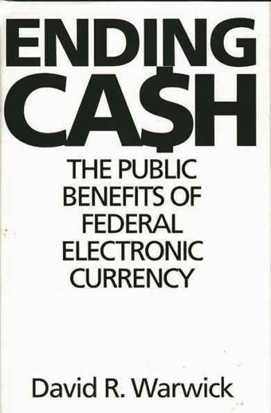 Ending Cash: The Public Benefits of Federal Electronic Currency / Edition 1