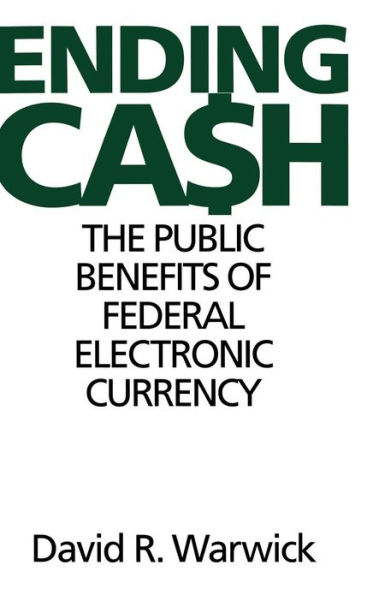 Ending Cash: The Public Benefits of Federal Electronic Currency / Edition 1