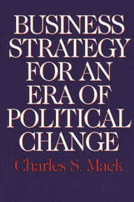 Title: Business Strategy for an Era of Political Change, Author: Charles S. Mack