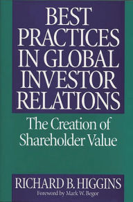 Title: Best Practices in Global Investor Relations: The Creation of Shareholder Value / Edition 1, Author: Richard B. Higgins