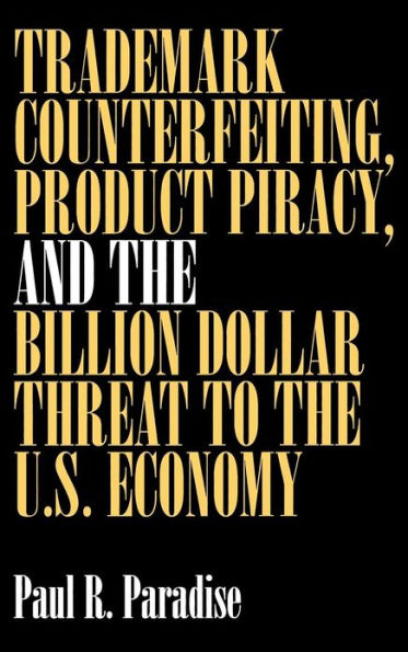 Trademark Counterfeiting, Product Piracy, and the Billion Dollar Threat to the U.S. Economy