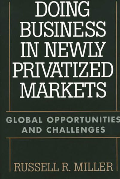 Doing Business in Newly Privatized Markets: Global Opportunities and Challenges