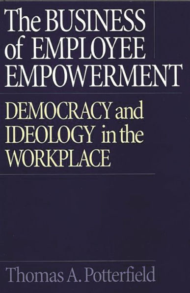 The Business of Employee Empowerment: Democracy and Ideology in the Workplace / Edition 1