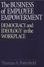 The Business of Employee Empowerment: Democracy and Ideology in the Workplace / Edition 1