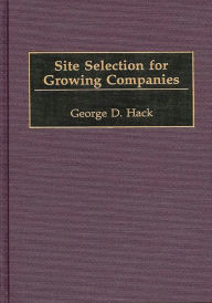 Title: Site Selection for Growing Companies, Author: George D. Hack