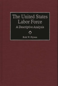 Title: The United States Labor Force: A Descriptive Analysis, Author: Ruth Prywes