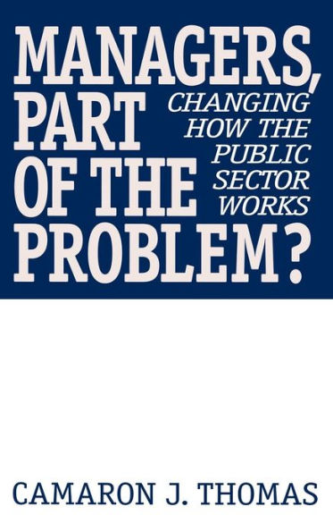 Managers, Part of the Problem?: Changing How the Public Sector Works