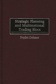 Title: Strategic Planning and Multinational Trading Blocs, Author: Nejdet Delener