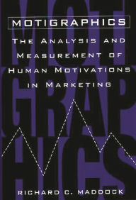 Title: Motigraphics: The Analysis and Measurement of Human Motivations in Marketing, Author: Richard C. Maddock