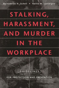 Title: Stalking, Harassment, and Murder in the Workplace: Guidelines for Protection and Prevention, Author: Nellie Lanteigne