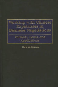 Title: Working with Chinese Expatriates in Business Negotiations: Portraits, Issues, and Applications, Author: Maria Lam