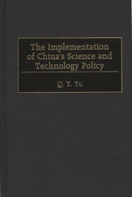 Title: The Implementation of China's Science and Technology Policy / Edition 1, Author: Q. Y. Yu
