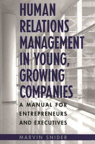 Title: Human Relations Management in Young, Growing Companies: A Manual for Entrepreneurs and Executives, Author: Marvin Snider