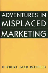 Title: Adventures in Misplaced Marketing / Edition 1, Author: Herbert Rotfeld