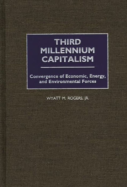 Third Millennium Capitalism: Convergence of Economic, Energy, and Environmental Forces / Edition 1