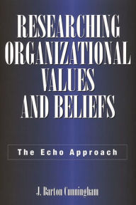 Title: Researching Organizational Values and Beliefs: The Echo Approach, Author: J. Barton Cunningham
